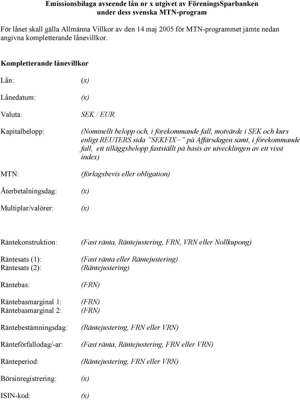 Kompletterande lånevillkor Lån: Lånedatum: Valuta: Kapitalbelopp: MTN: Återbetalningsdag: Multiplar/valörer: (x) (x) SEK / EUR (Nominellt belopp och, i förekommande fall, motvärde i SEK och kurs