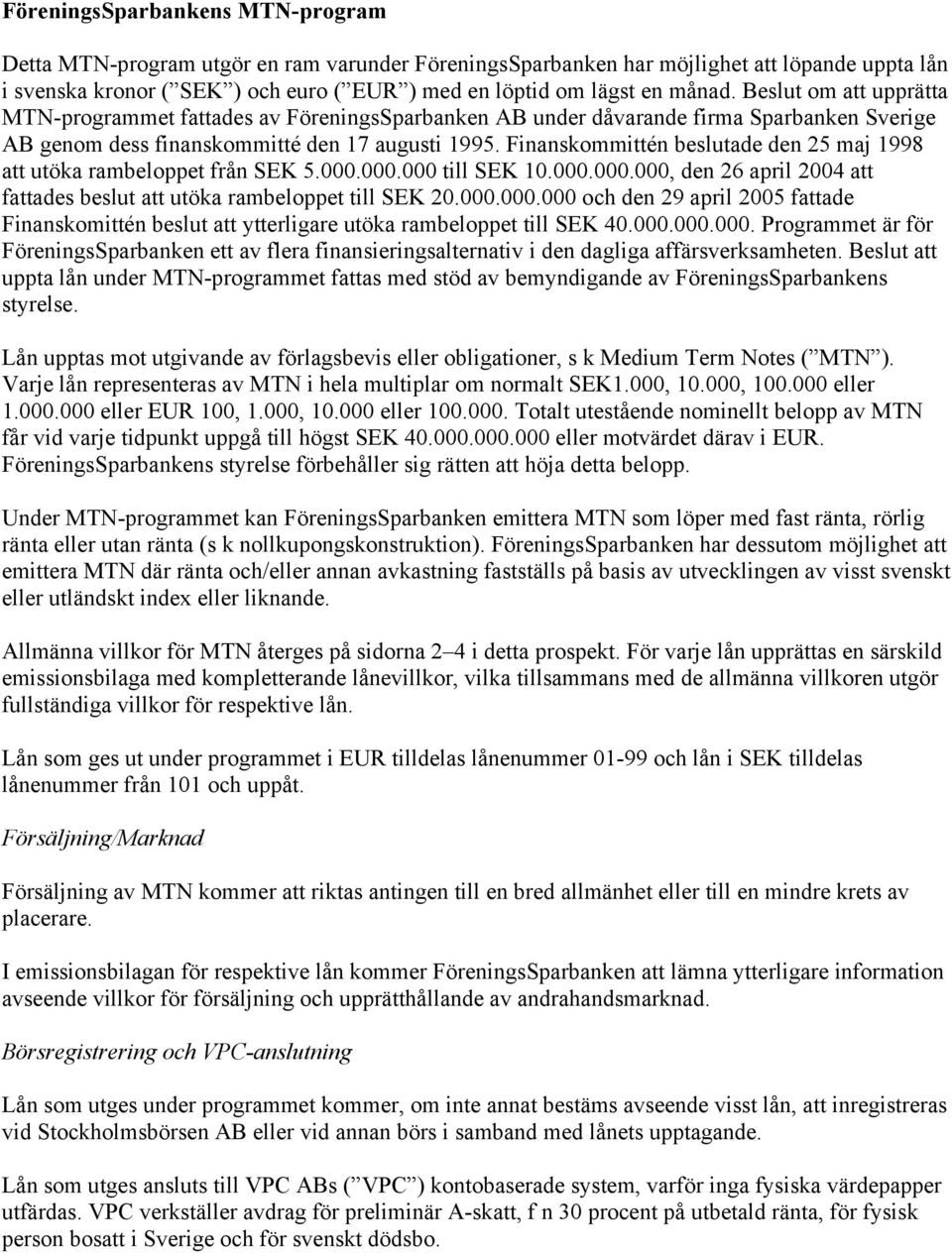 Finanskommittén beslutade den 25 maj 1998 att utöka rambeloppet från SEK 5.000.000.000 till SEK 10.000.000.000, den 26 april 2004 att fattades beslut att utöka rambeloppet till SEK 20.000.000.000 och den 29 april 2005 fattade Finanskomittén beslut att ytterligare utöka rambeloppet till SEK 40.