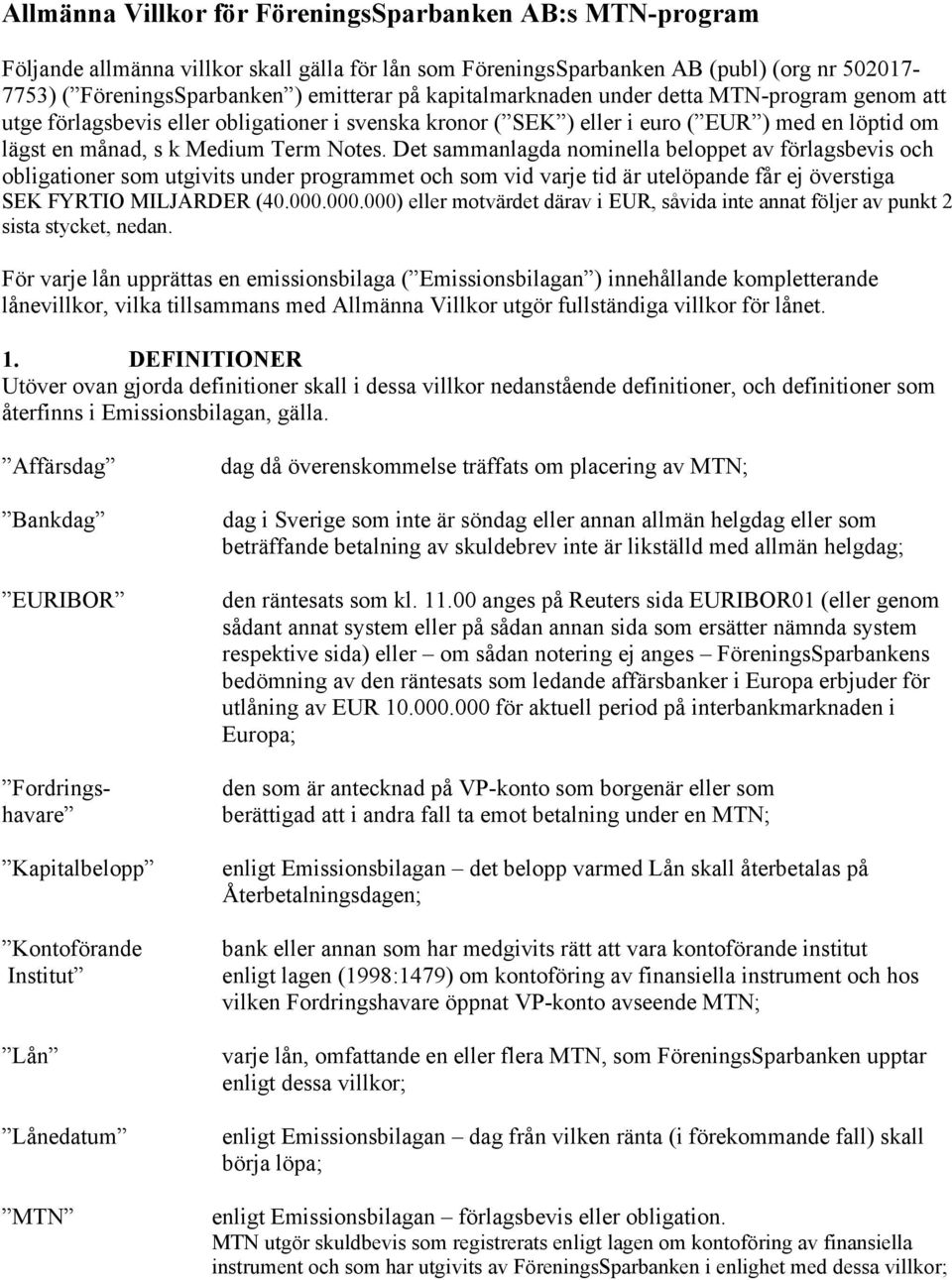 Det sammanlagda nominella beloppet av förlagsbevis och obligationer som utgivits under programmet och som vid varje tid är utelöpande får ej överstiga SEK FYRTIO MILJARDER (40.000.