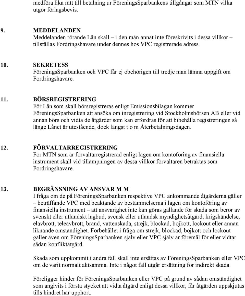 SEKRETESS FöreningsSparbanken och VPC får ej obehörigen till tredje man lämna uppgift om Fordringshavare. 11.