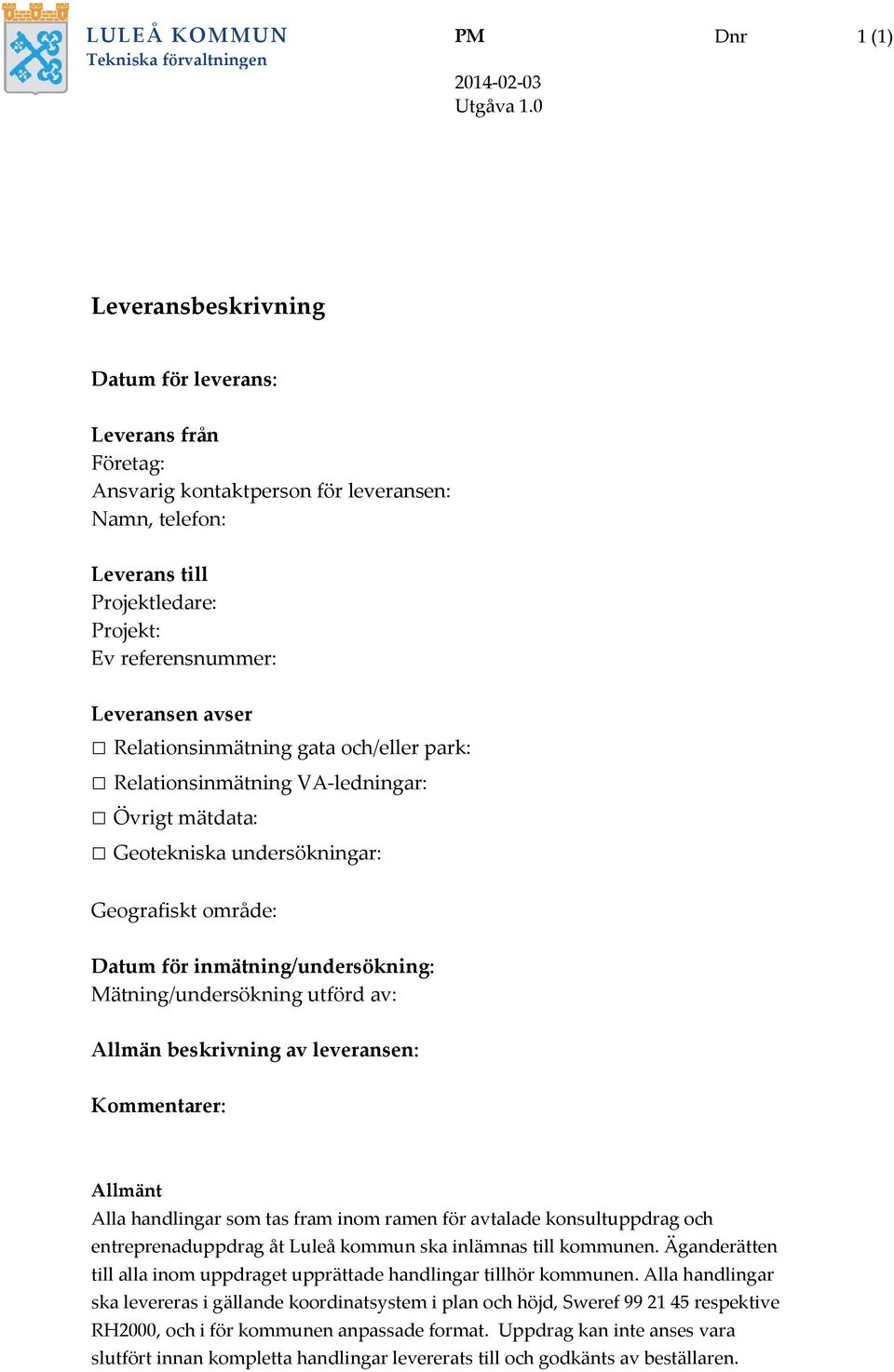 Relationsinmätning gata och/eller park: Relationsinmätning VA ledningar: Övrigt mätdata: Geotekniska undersökningar: Geografiskt område: Datum för inmätning/undersökning: Mätning/undersökning utförd