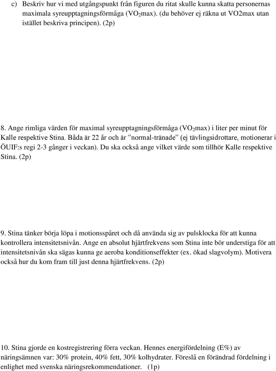 Båda är 22 år och är normal-tränade (ej tävlingsidrottare, motionerar i ÖUIF:s regi 2-3 gånger i veckan). Du ska också ange vilket värde som tillhör Kalle respektive Stina. (2p) 9.
