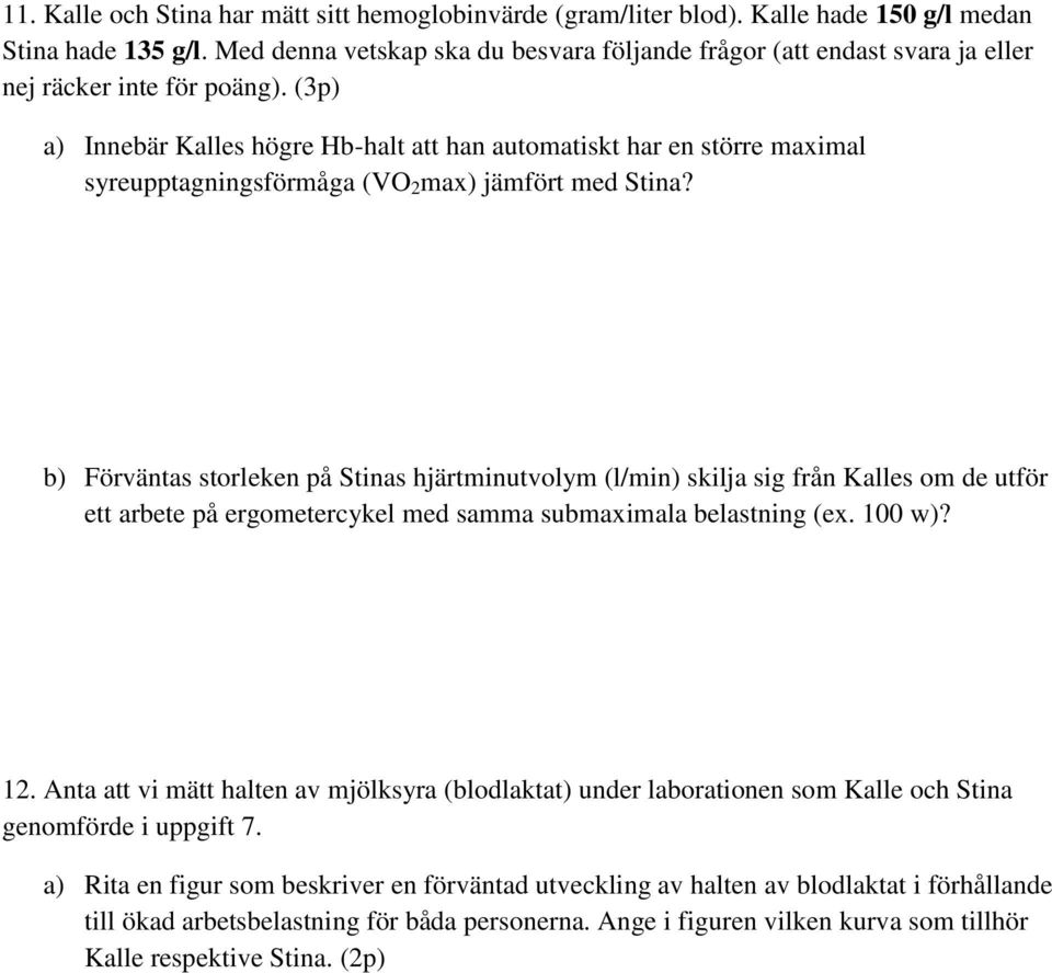 (3p) a) Innebär Kalles högre Hb-halt att han automatiskt har en större maximal syreupptagningsförmåga (VO 2 max) jämfört med Stina?