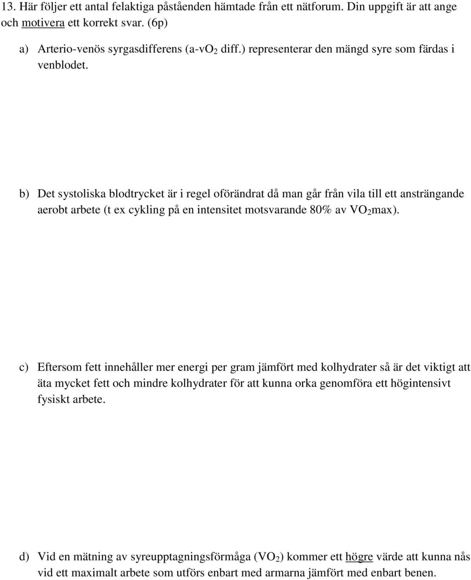 b) Det systoliska blodtrycket är i regel oförändrat då man går från vila till ett ansträngande aerobt arbete (t ex cykling på en intensitet motsvarande 80% av VO 2 max).