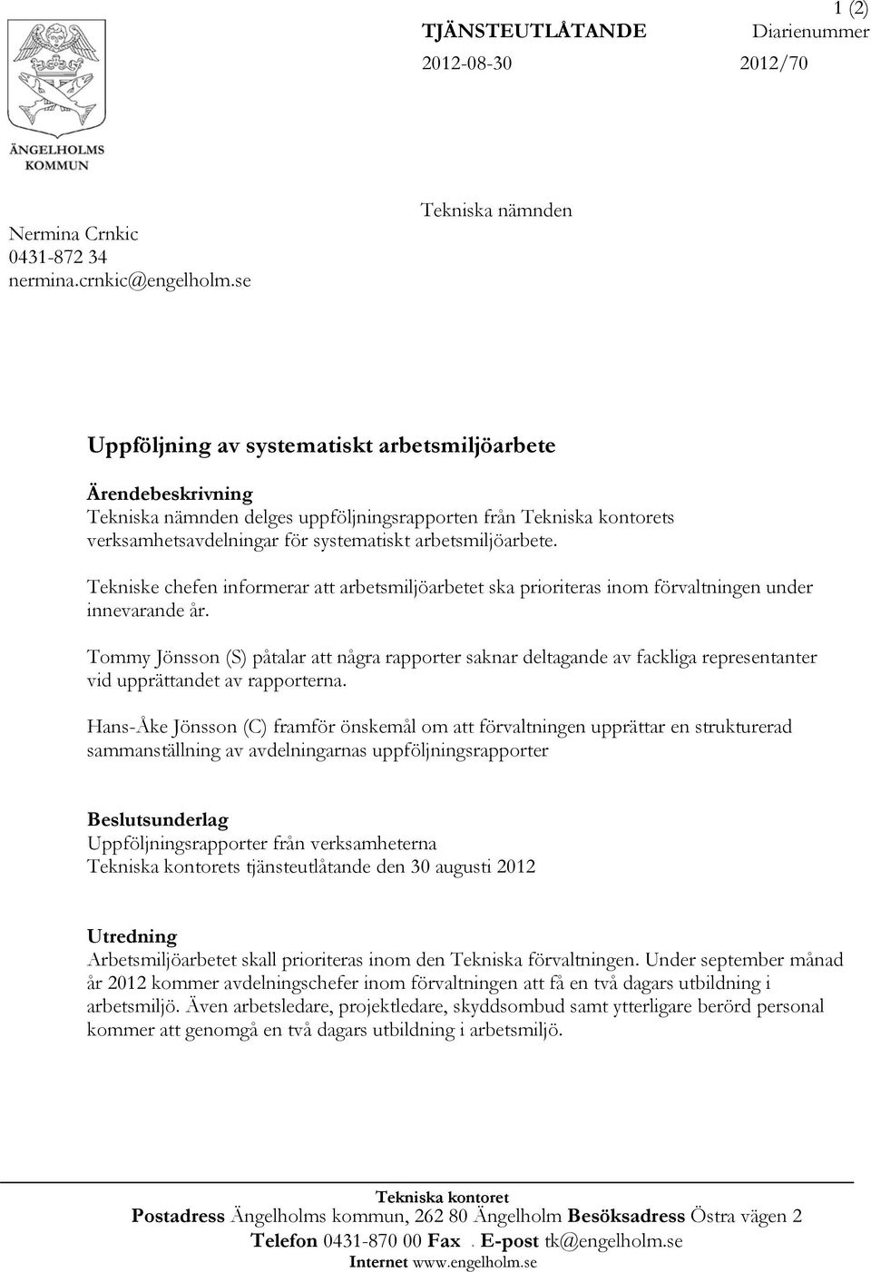 arbetsmiljöarbete. Tekniske chefen informerar att arbetsmiljöarbetet ska prioriteras inom förvaltningen under innevarande år.