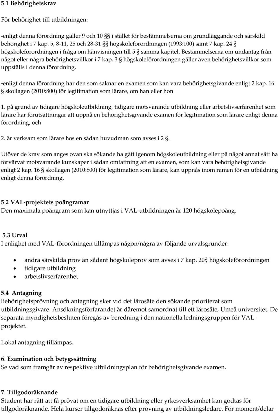 Bestämmelserna om undantag från något eller några behörighetsvillkor i 7 kap. 3 högskoleförordningen gäller även behörighetsvillkor som uppställs i denna förordning.