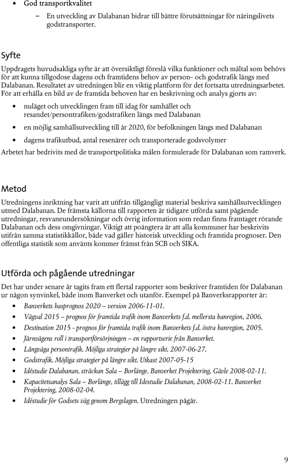 Dalabanan. Resultatet av utredningen blir en viktig plattform för det fortsatta utredningsarbetet.