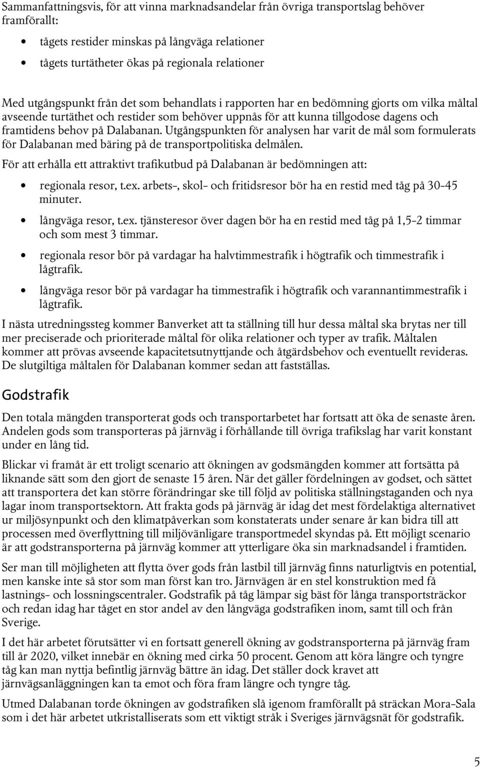 Dalabanan. Utgångspunkten för analysen har varit de mål som formulerats för Dalabanan med bäring på de transportpolitiska delmålen.