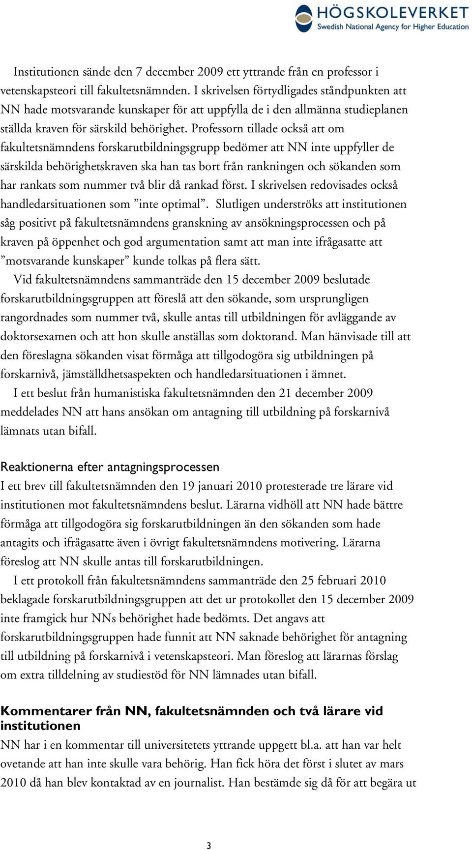 Professorn tillade också att om fakultetsnämndens forskarutbildningsgrupp bedömer att NN inte uppfyller de särskilda behörighetskraven ska han tas bort från rankningen och sökanden som har rankats