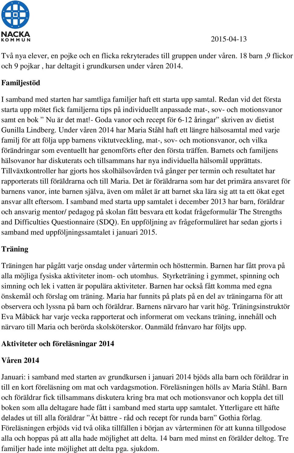 Redan vid det första starta upp mötet fick familjerna tips på individuellt anpassade mat-, sov- och motionsvanor samt en bok Nu är det mat!