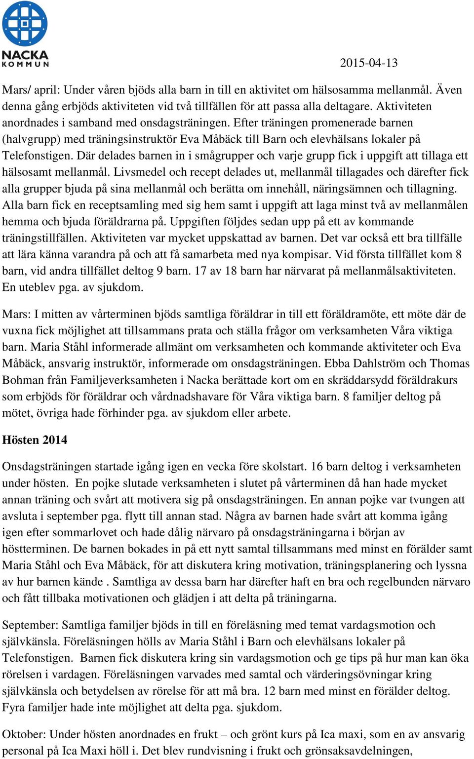 Där delades barnen in i smågrupper och varje grupp fick i uppgift att tillaga ett hälsosamt mellanmål.