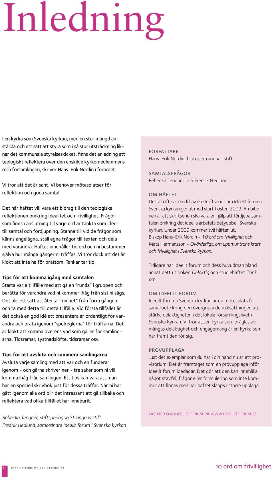 Det här häftet vill vara ett bidrag till den teologiska reflektionen omkring idealitet och frivillighet. Frågor som finns i anslutning till varje ord är tänkta som idéer till samtal och fördjupning.