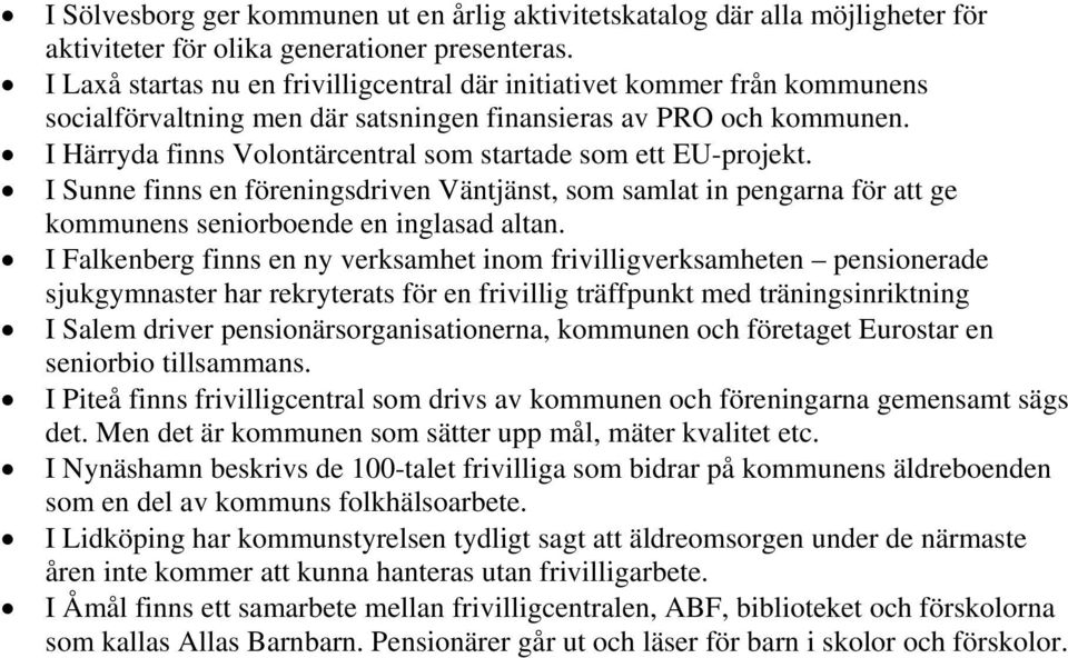 I Härryda finns Volontärcentral som startade som ett EU-projekt. I Sunne finns en föreningsdriven Väntjänst, som samlat in pengarna för att ge kommunens seniorboende en inglasad altan.
