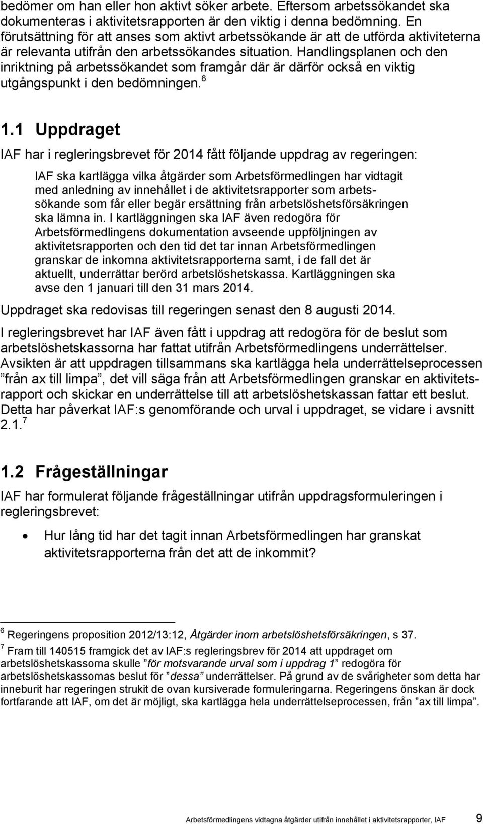 Handlingsplanen och den inriktning på arbetssökandet som framgår där är därför också en viktig utgångspunkt i den bedömningen. 6 1.