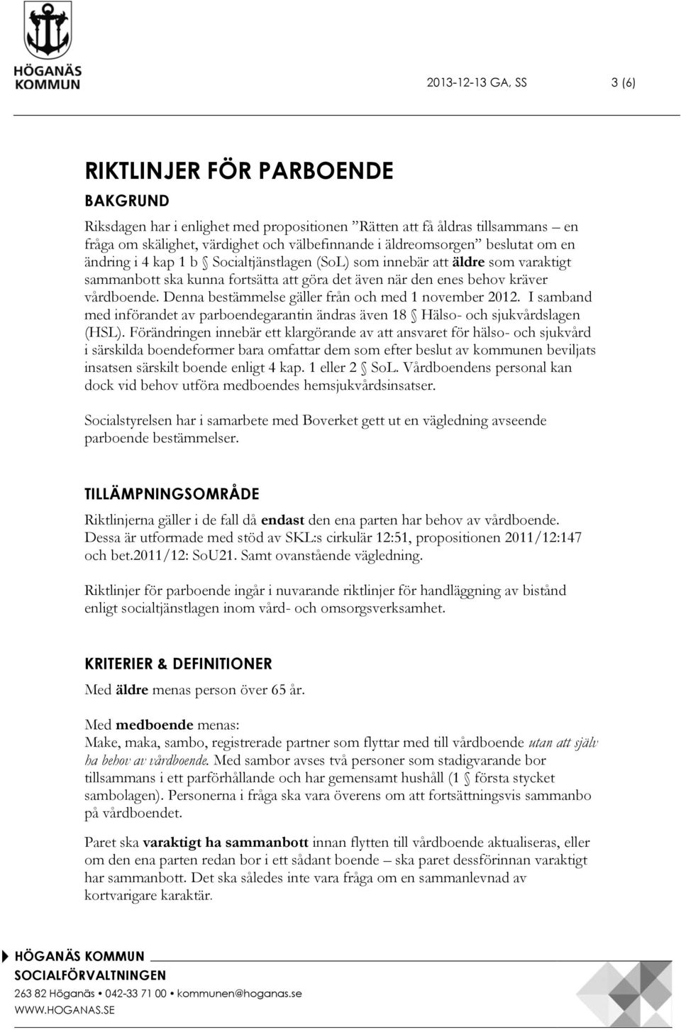 Denna bestämmelse gäller från och med 1 november 2012. I samband med införandet av parboendegarantin ändras även 18 Hälso- och sjukvårdslagen (HSL).