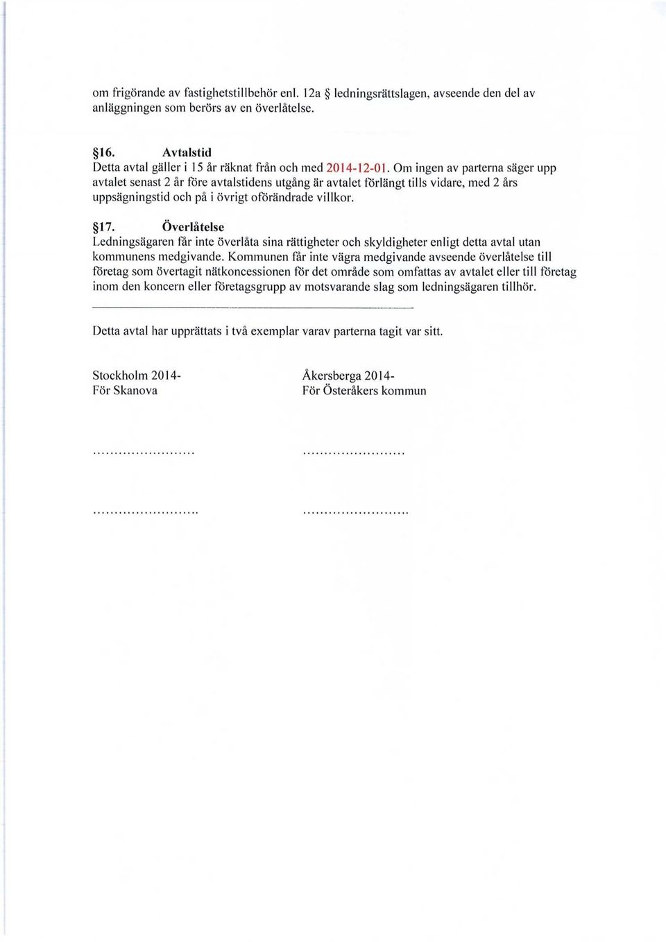 Om ingen av parterna säger upp avtalet senast 2 år före avtalstidens utgång är avtalet förlängt tills vidare, med 2 års uppsägningstid och på i övrigt oförändrade villkor. 17.