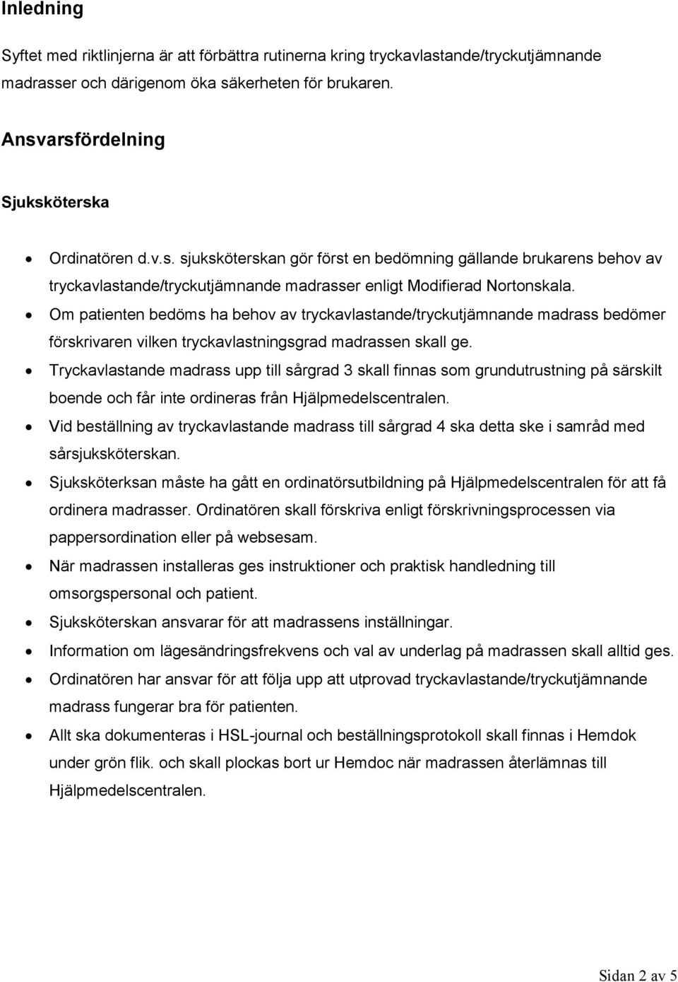 Om patienten bedöms ha behov av tryckavlastande/tryckutjämnande madrass bedömer förskrivaren vilken tryckavlastningsgrad madrassen skall ge.