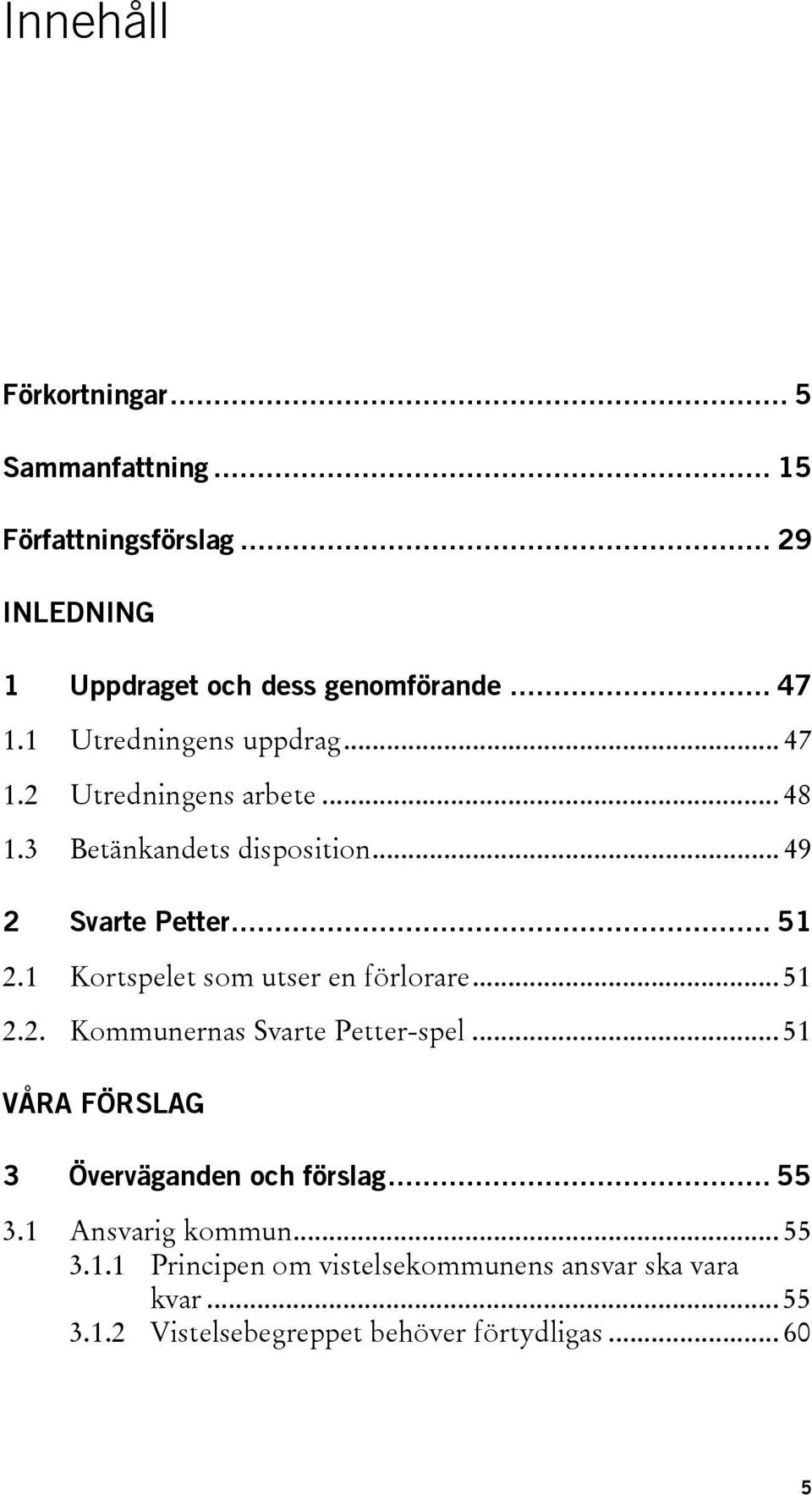 1 Kortspelet som utser en förlorare... 51 2.2. Kommunernas Svarte Petter-spel... 51 VÅRA FÖRSLAG 3 Överväganden och förslag.