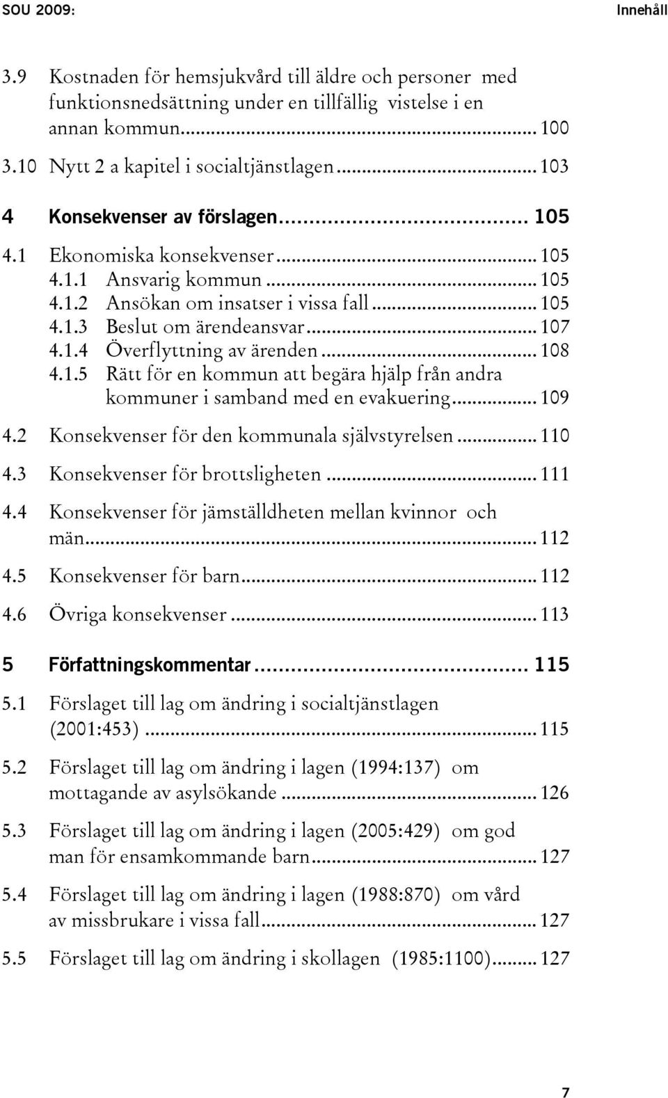 .. 108 4.1.5 Rätt för en kommun att begära hjälp från andra kommuner i samband med en evakuering... 109 4.2 Konsekvenser för den kommunala självstyrelsen... 110 4.3 Konsekvenser för brottsligheten.