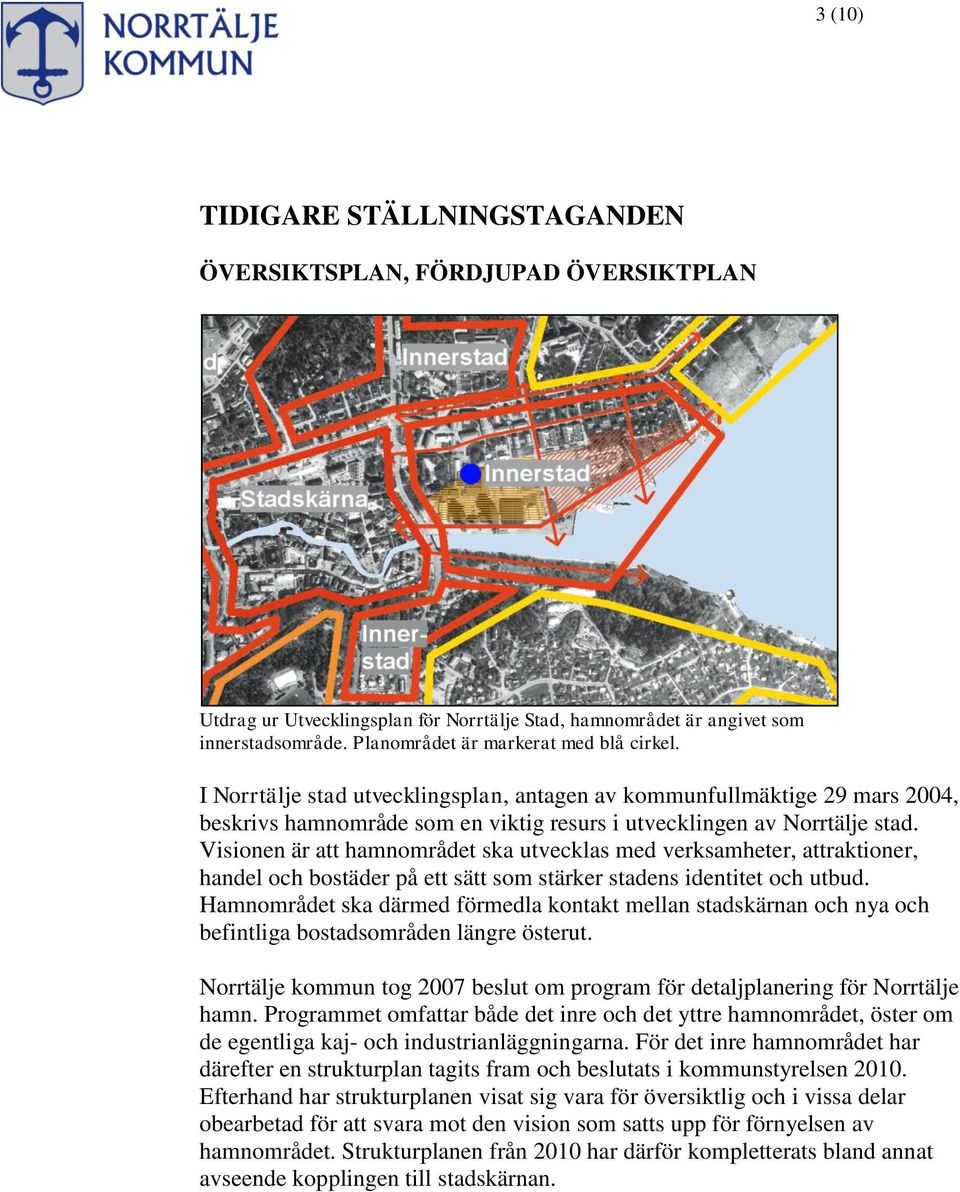 Visionen är att hamnområdet ska utvecklas med verksamheter, attraktioner, handel och bostäder på ett sätt som stärker stadens identitet och utbud.