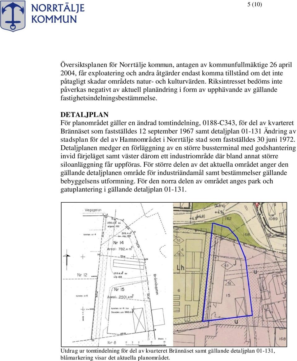 DETALJPLAN För planområdet gäller en ändrad tomtindelning, 0188-C343, för del av kvarteret Brännäset som fastställdes 12 september 1967 samt detaljplan 01-131 Ändring av stadsplan för del av