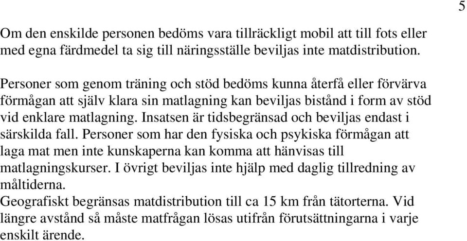 Insatsen är tidsbegränsad och beviljas endast i särskilda fall.