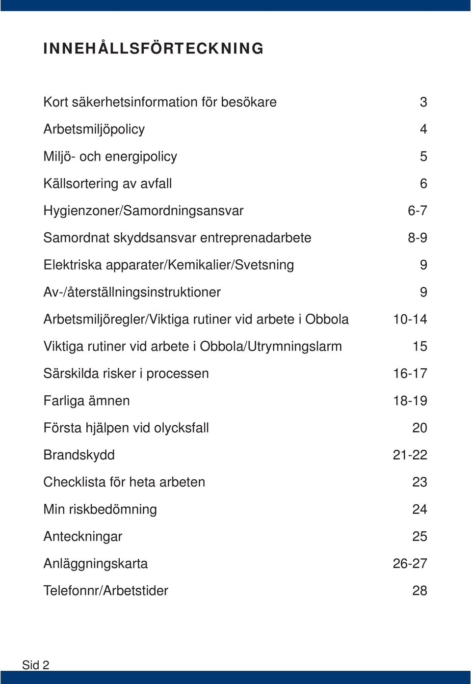 Arbetsmiljöregler/Viktiga rutiner vid arbete i Obbola 10-14 Viktiga rutiner vid arbete i Obbola/Utrymningslarm 15 Särskilda risker i processen 16-17 Farliga