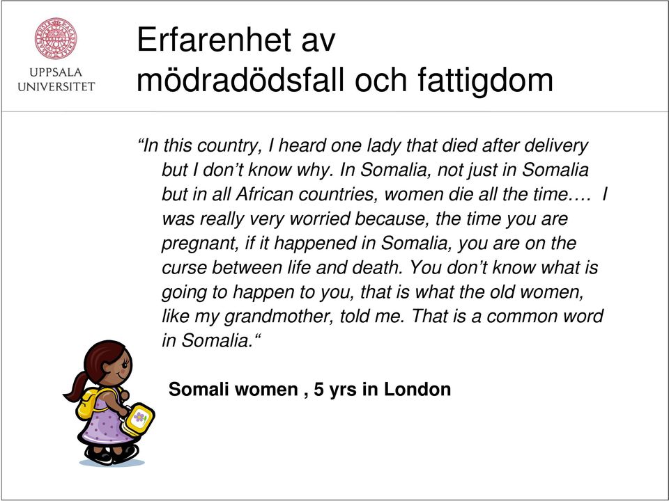 I was really very worried because, the time you are pregnant, if it happened in Somalia, you are on the curse between life and