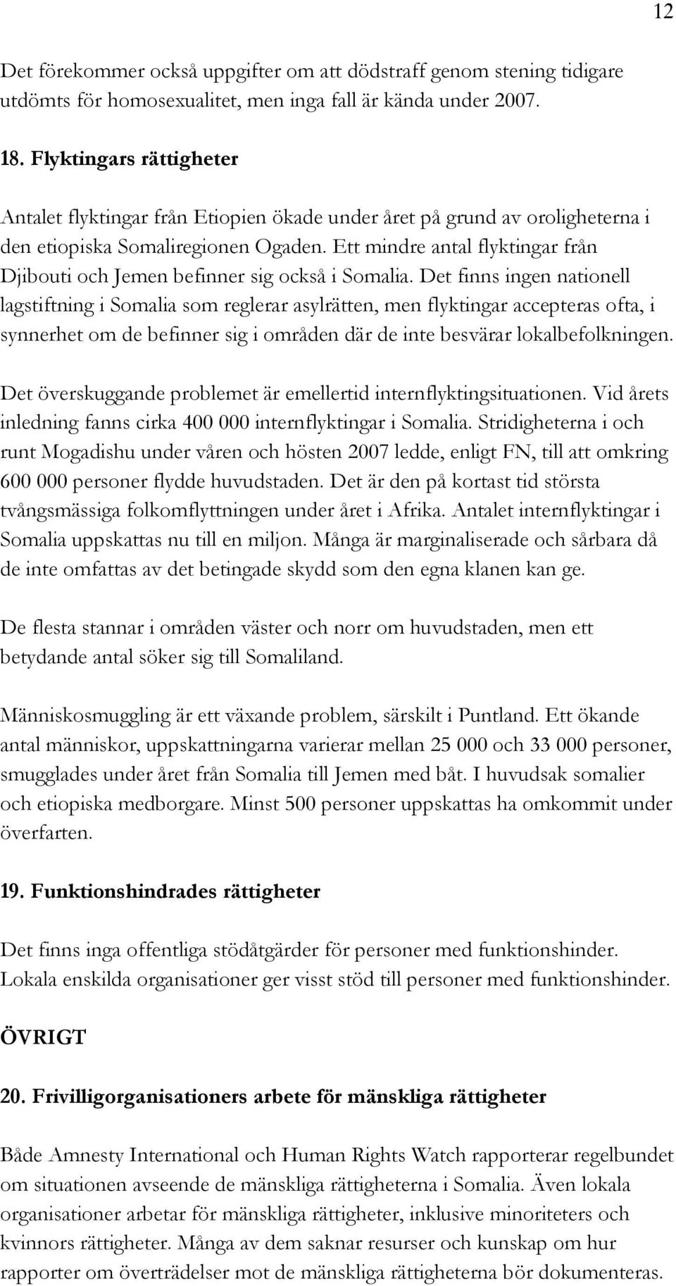 Ett mindre antal flyktingar från Djibouti och Jemen befinner sig också i Somalia.