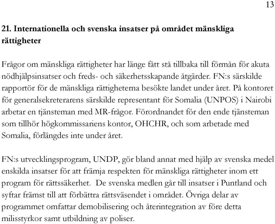 säkerhetsskapande åtgärder. FN:s särskilde rapportör för de mänskliga rättigheterna besökte landet under året.