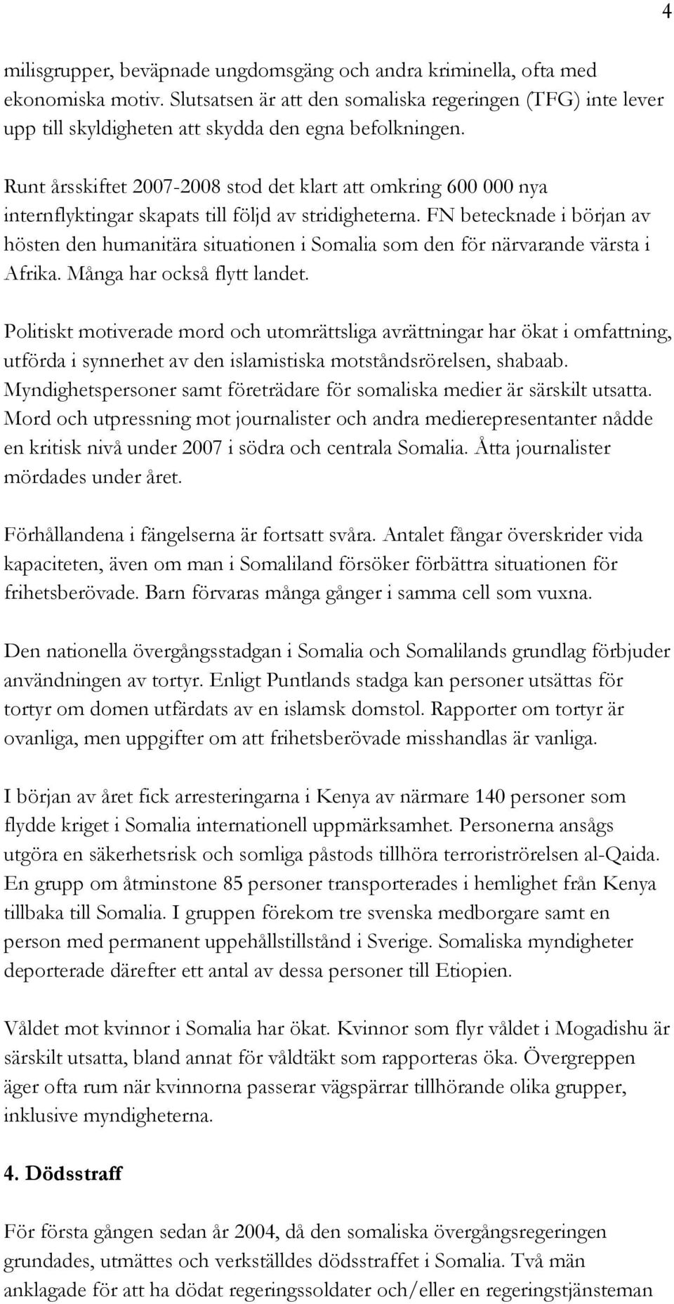 FN betecknade i början av hösten den humanitära situationen i Somalia som den för närvarande värsta i Afrika. Många har också flytt landet.