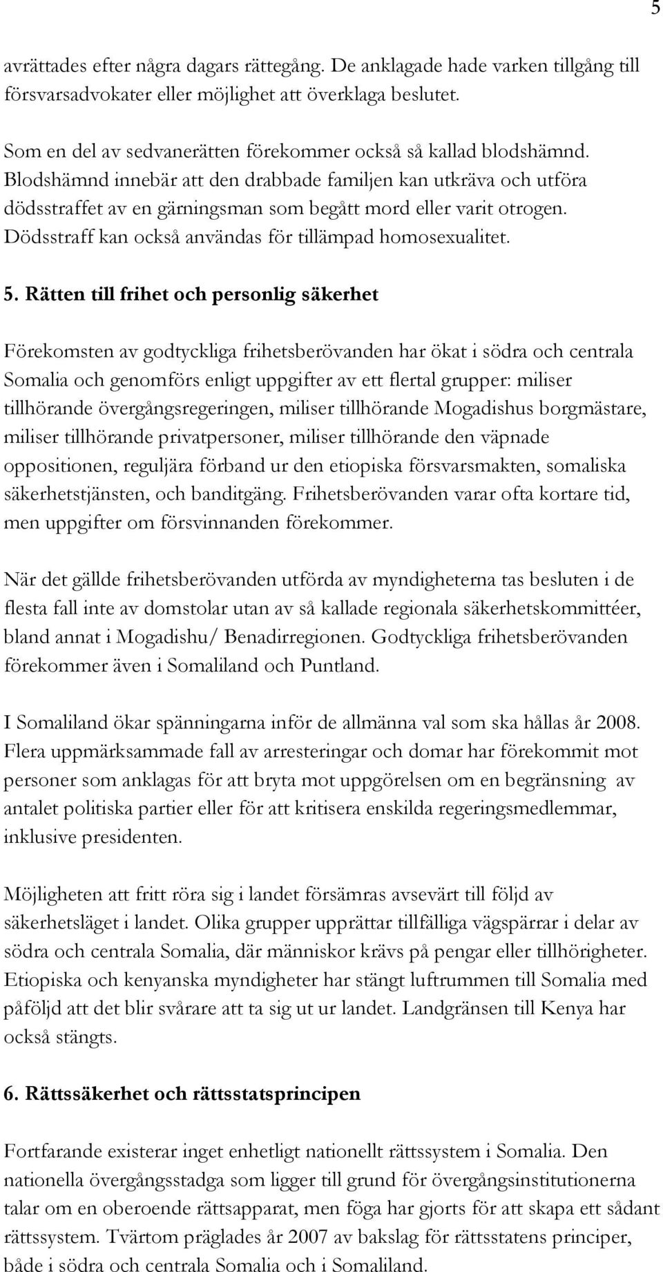 Blodshämnd innebär att den drabbade familjen kan utkräva och utföra dödsstraffet av en gärningsman som begått mord eller varit otrogen. Dödsstraff kan också användas för tillämpad homosexualitet. 5.