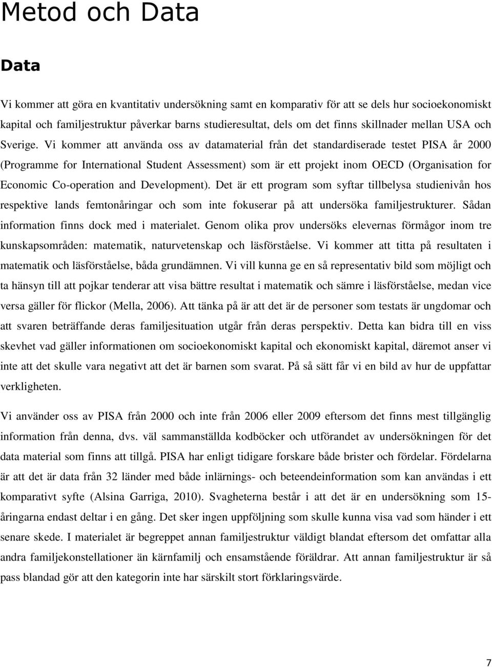 Vi kommer att använda oss av datamaterial från det standardiserade testet PISA år 2000 (Programme for International Student Assessment) som är ett projekt inom OECD (Organisation for Economic