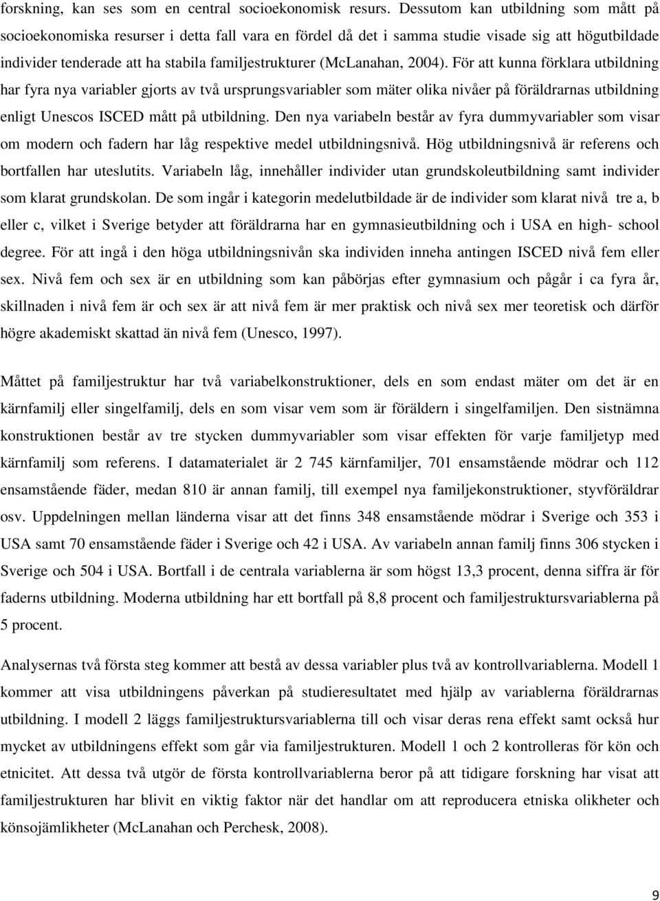 (McLanahan, 2004). För att kunna förklara utbildning har fyra nya variabler gjorts av två ursprungsvariabler som mäter olika nivåer på föräldrarnas utbildning enligt Unescos ISCED mått på utbildning.