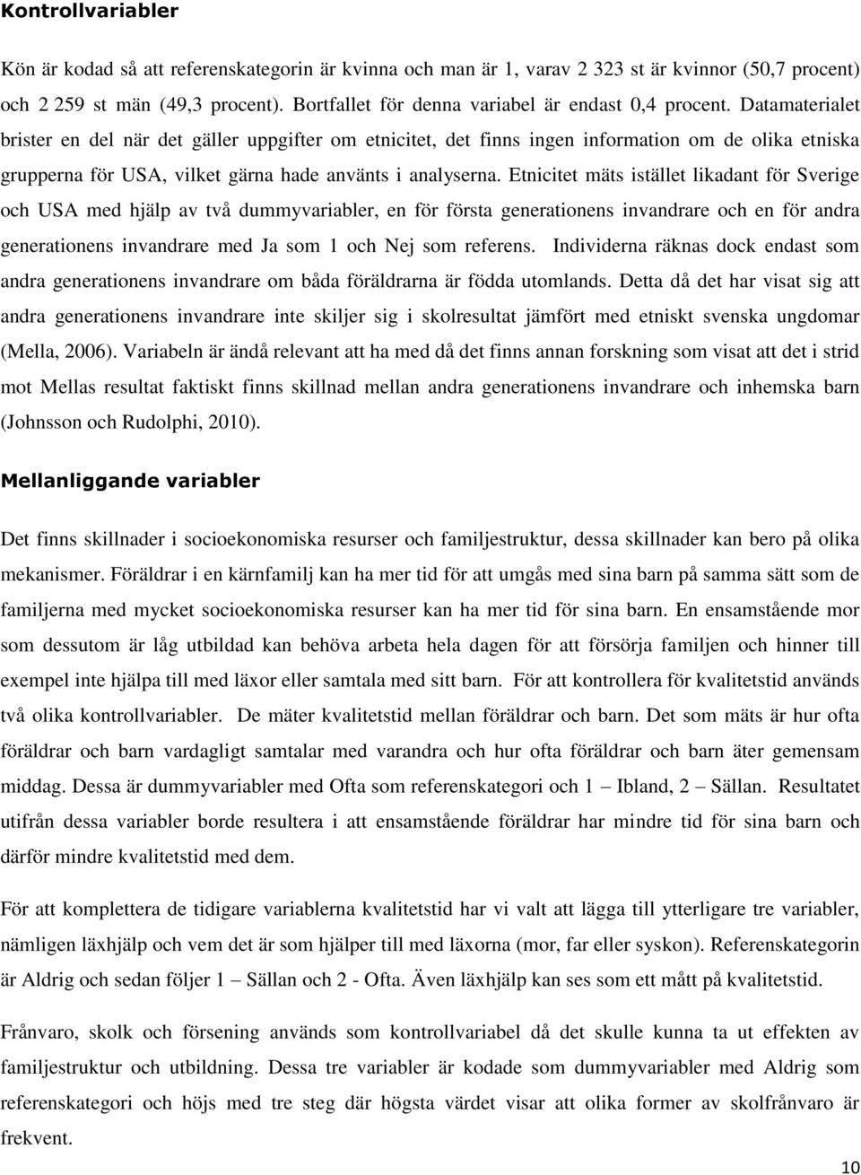 Datamaterialet brister en del när det gäller uppgifter om etnicitet, det finns ingen information om de olika etniska grupperna för USA, vilket gärna hade använts i analyserna.