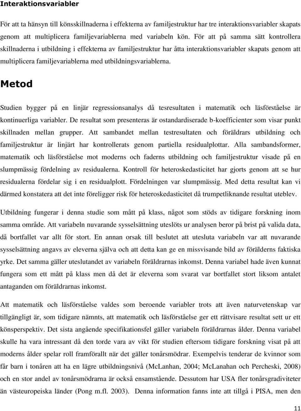 Metod Studien bygger på en linjär regressionsanalys då tesresultaten i matematik och läsförståelse är kontinuerliga variabler.