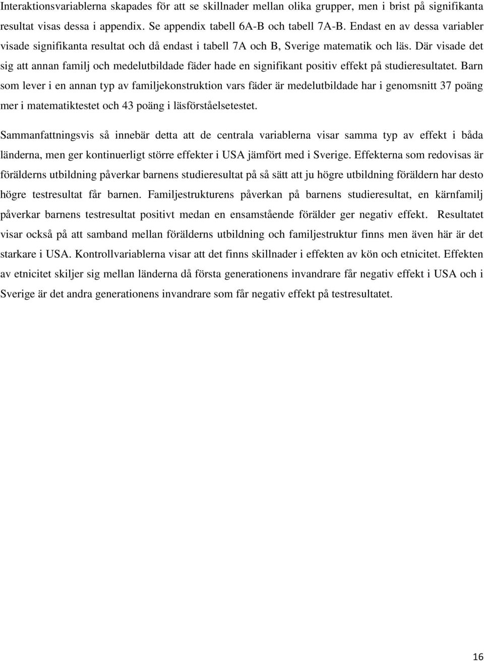Där visade det sig att annan familj och medelutbildade fäder hade en signifikant positiv effekt på studieresultatet.