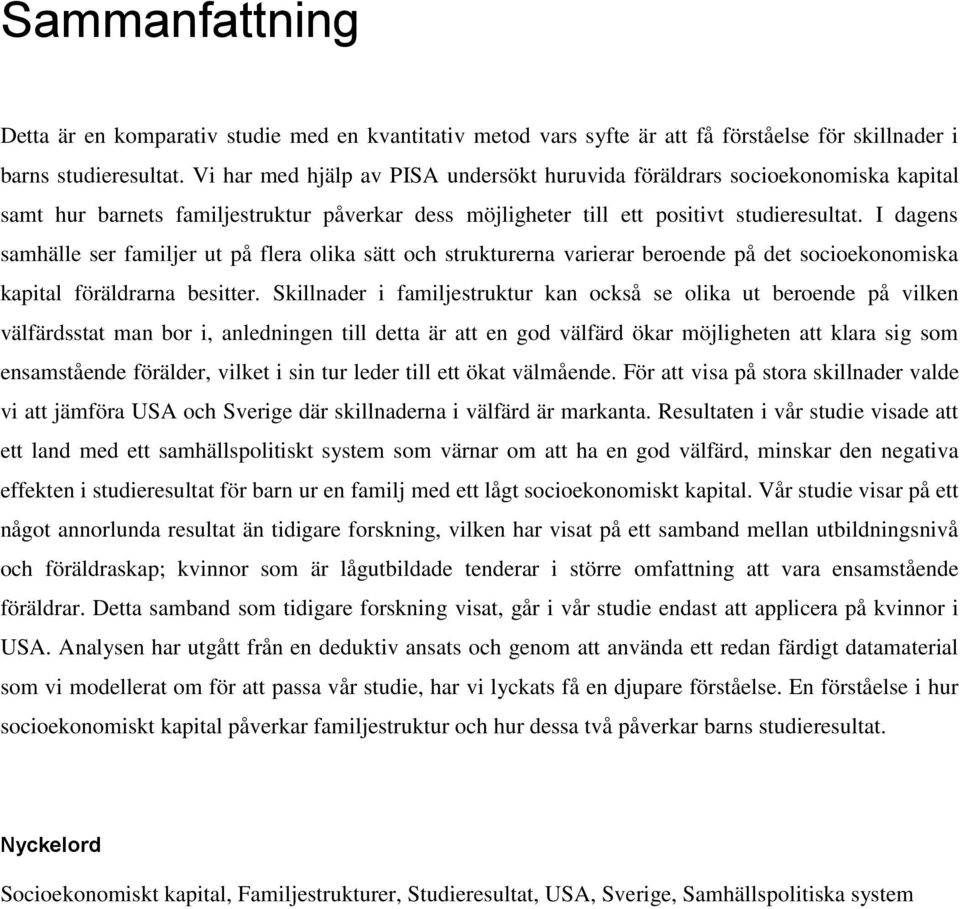 I dagens samhälle ser familjer ut på flera olika sätt och strukturerna varierar beroende på det socioekonomiska kapital föräldrarna besitter.
