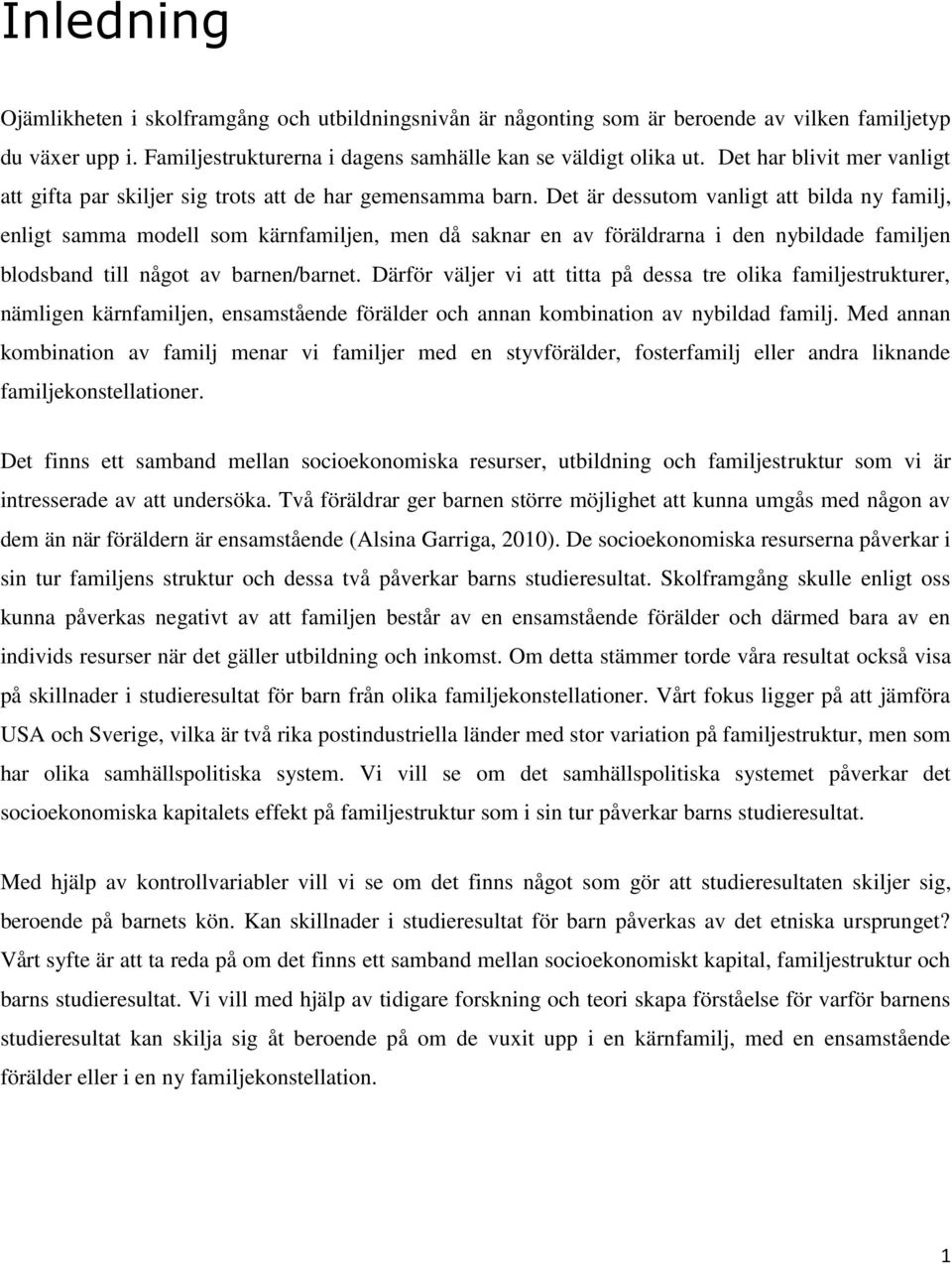 Det är dessutom vanligt att bilda ny familj, enligt samma modell som kärnfamiljen, men då saknar en av föräldrarna i den nybildade familjen blodsband till något av barnen/barnet.