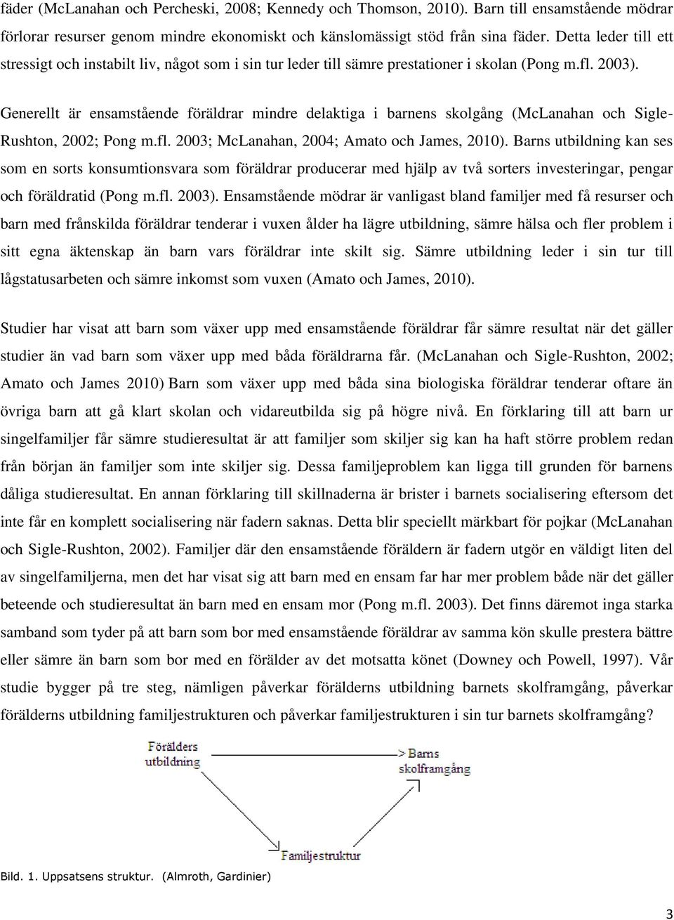 Generellt är ensamstående föräldrar mindre delaktiga i barnens skolgång (McLanahan och Sigle- Rushton, 2002; Pong m.fl. 2003; McLanahan, 2004; Amato och James, 2010).