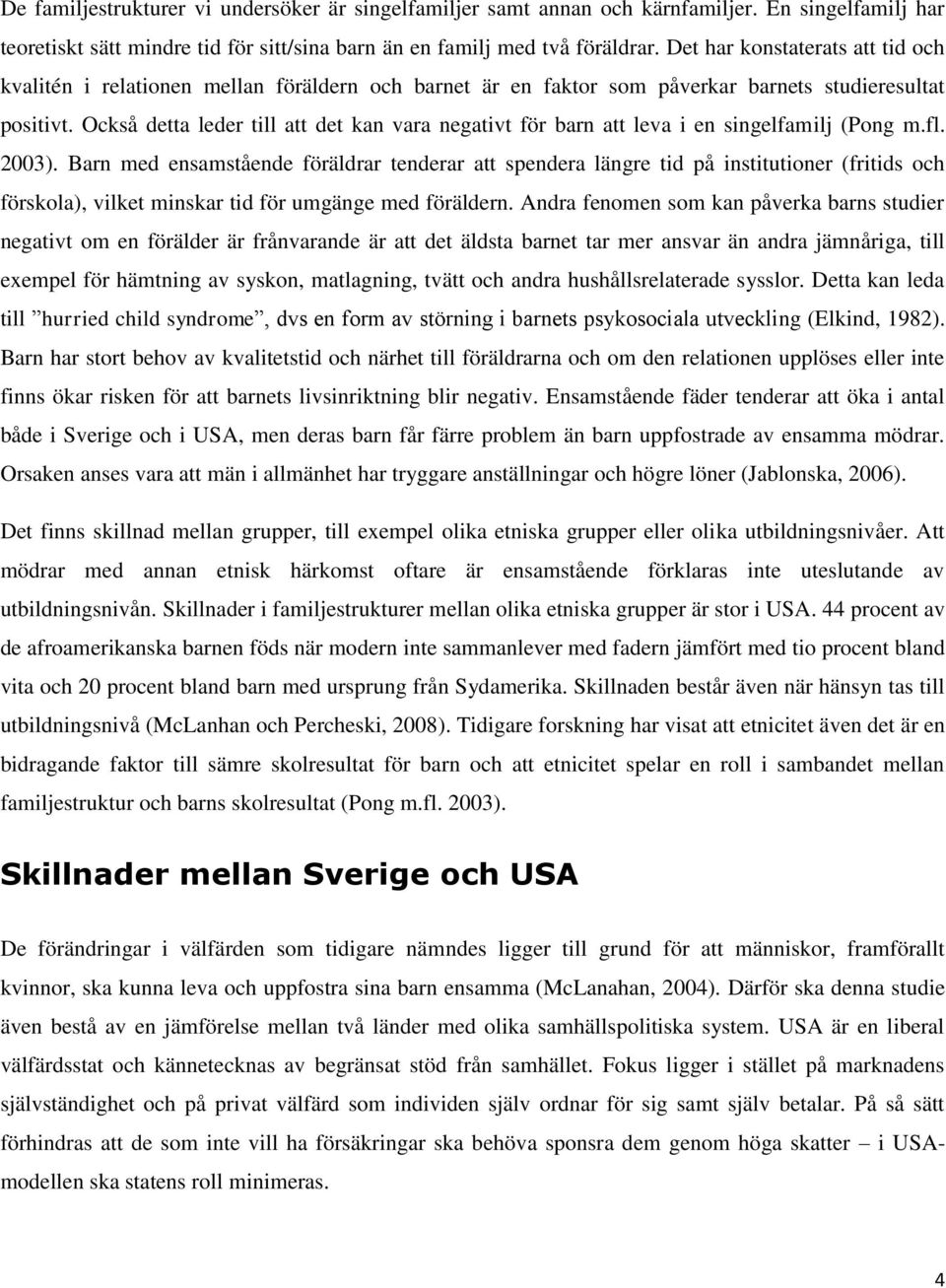 Också detta leder till att det kan vara negativt för barn att leva i en singelfamilj (Pong m.fl. 2003).