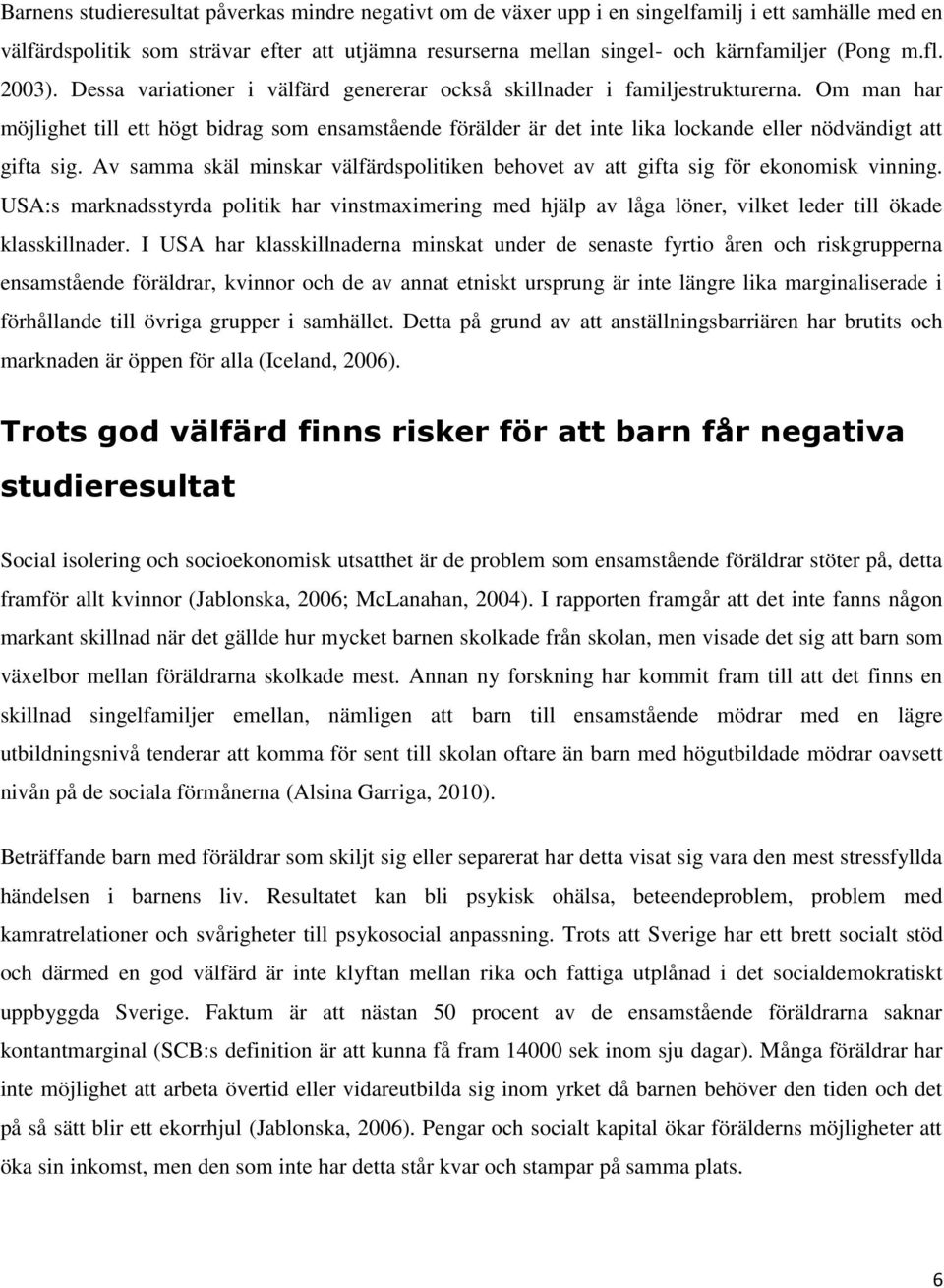 Om man har möjlighet till ett högt bidrag som ensamstående förälder är det inte lika lockande eller nödvändigt att gifta sig.