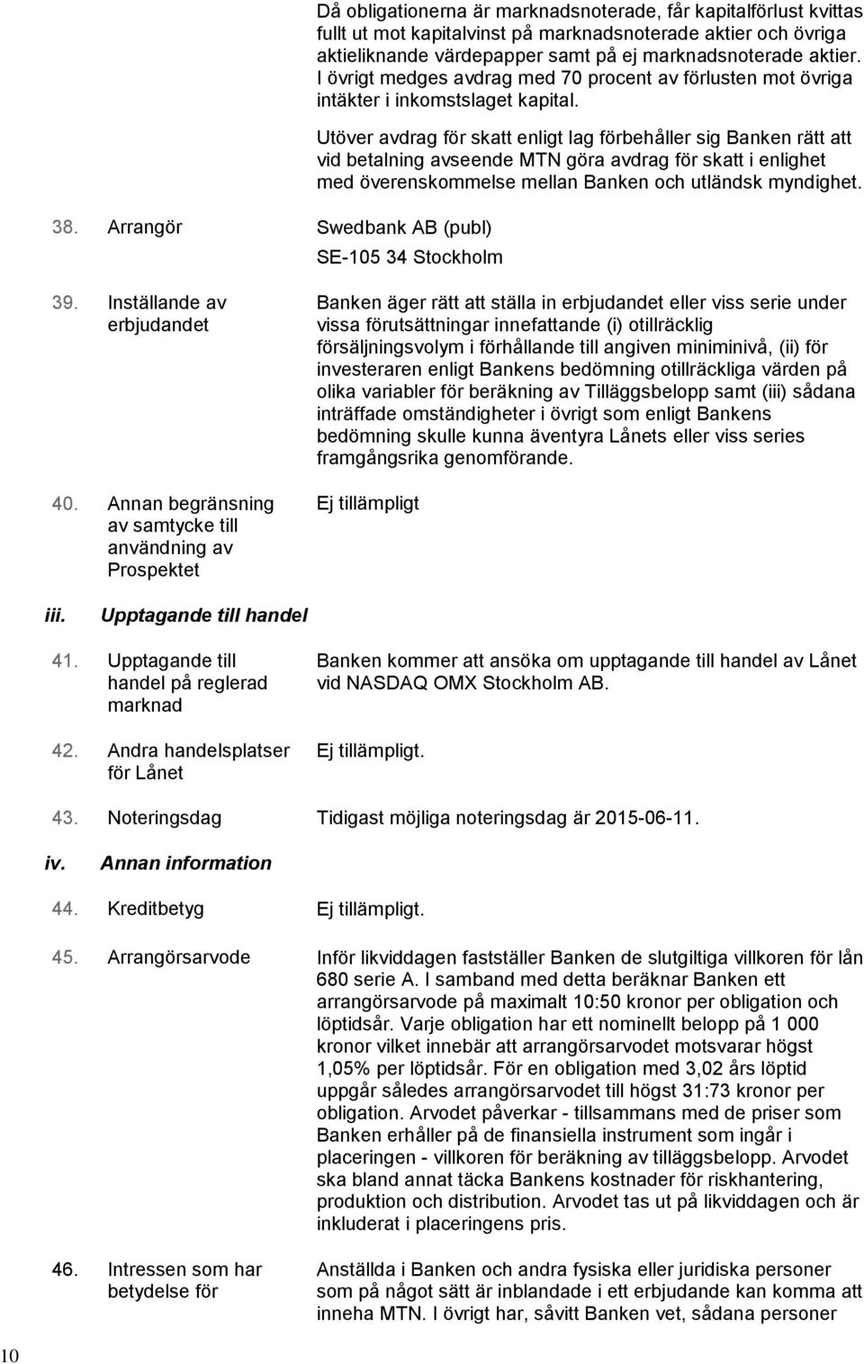 Utöver avdrag för skatt enligt lag förbehåller sig Banken rätt att vid betalning avseende MTN göra avdrag för skatt i enlighet med överenskommelse mellan Banken och utländsk myndighet.