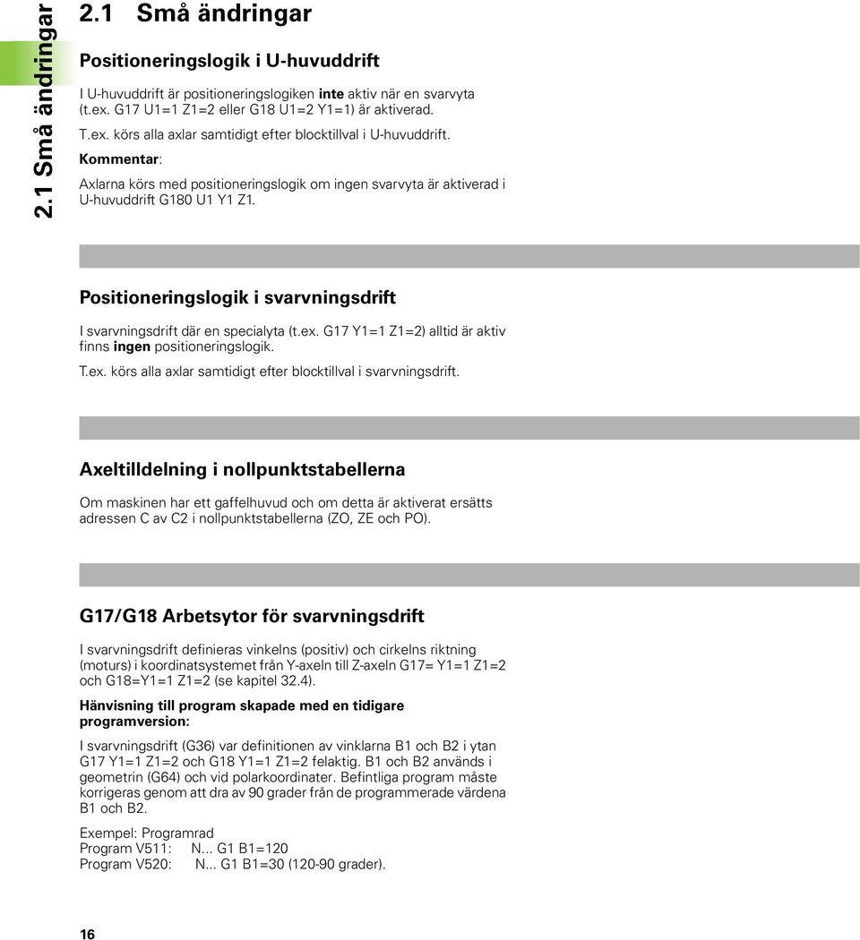 Kommentar: Axlarna körs med positioneringslogik om ingen svarvyta är aktiverad i U-huvuddrift G180 U1 Y1 Z1. Positioneringslogik i svarvningsdrift I svarvningsdrift där en specialyta (t.ex.