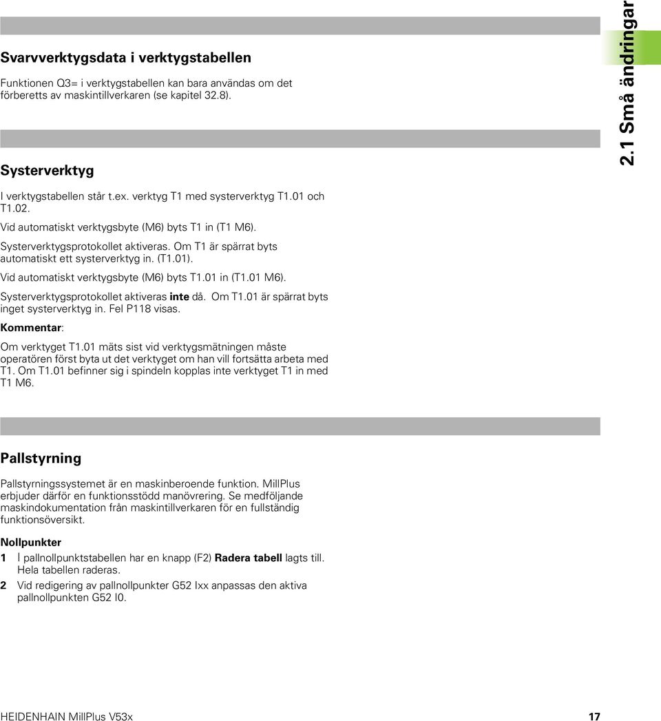 Om T1 är spärrat byts automatiskt ett systerverktyg in. (T1.01). Vid automatiskt verktygsbyte (M6) byts T1.01 in (T1.01 M6). Systerverktygsprotokollet aktiveras inte då. Om T1.