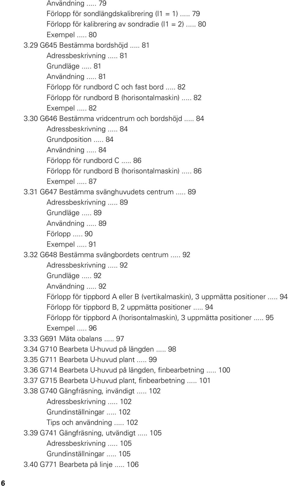 .. 84 Adressbeskrivning... 84 Grundposition... 84 Användning... 84 Förlopp för rundbord C... 86 Förlopp för rundbord B (horisontalmaskin)... 86 Exempel... 87 3.31 G647 Bestämma svänghuvudets centrum.