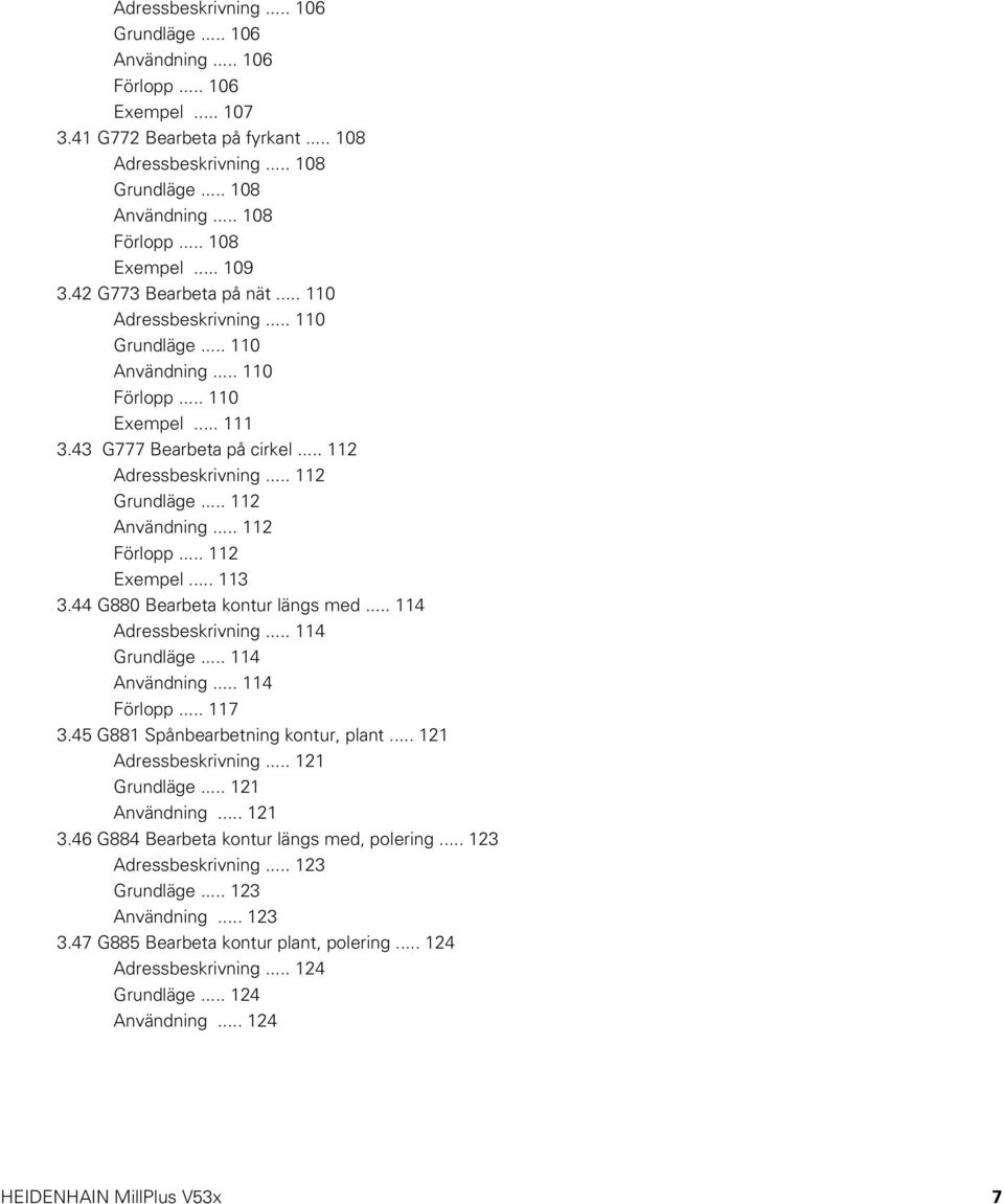 .. 112 Grundläge... 112 Användning... 112 Förlopp... 112 Exempel... 113 3.44 G880 Bearbeta kontur längs med... 114 Adressbeskrivning... 114 Grundläge... 114 Användning... 114 Förlopp... 117 3.