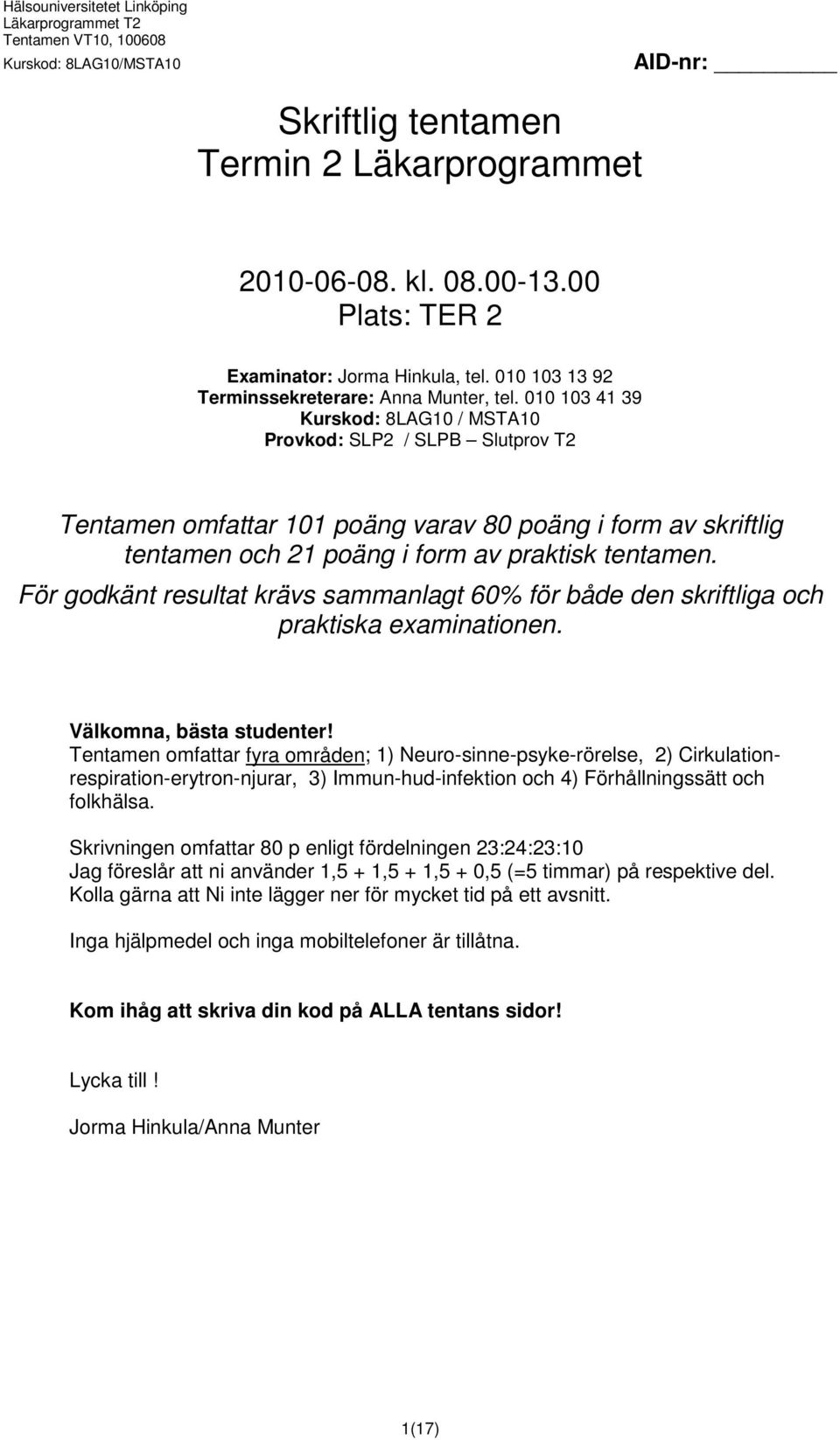 För godkänt resultat krävs sammanlagt 60% för både den skriftliga och praktiska examinationen. Välkomna, bästa studenter!