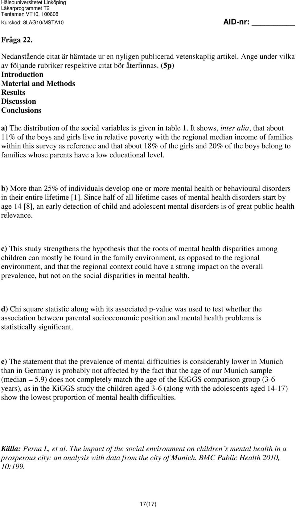 It shows, inter alia, that about 11% of the boys and girls live in relative poverty with the regional median income of families within this survey as reference and that about 18% of the girls and 20%