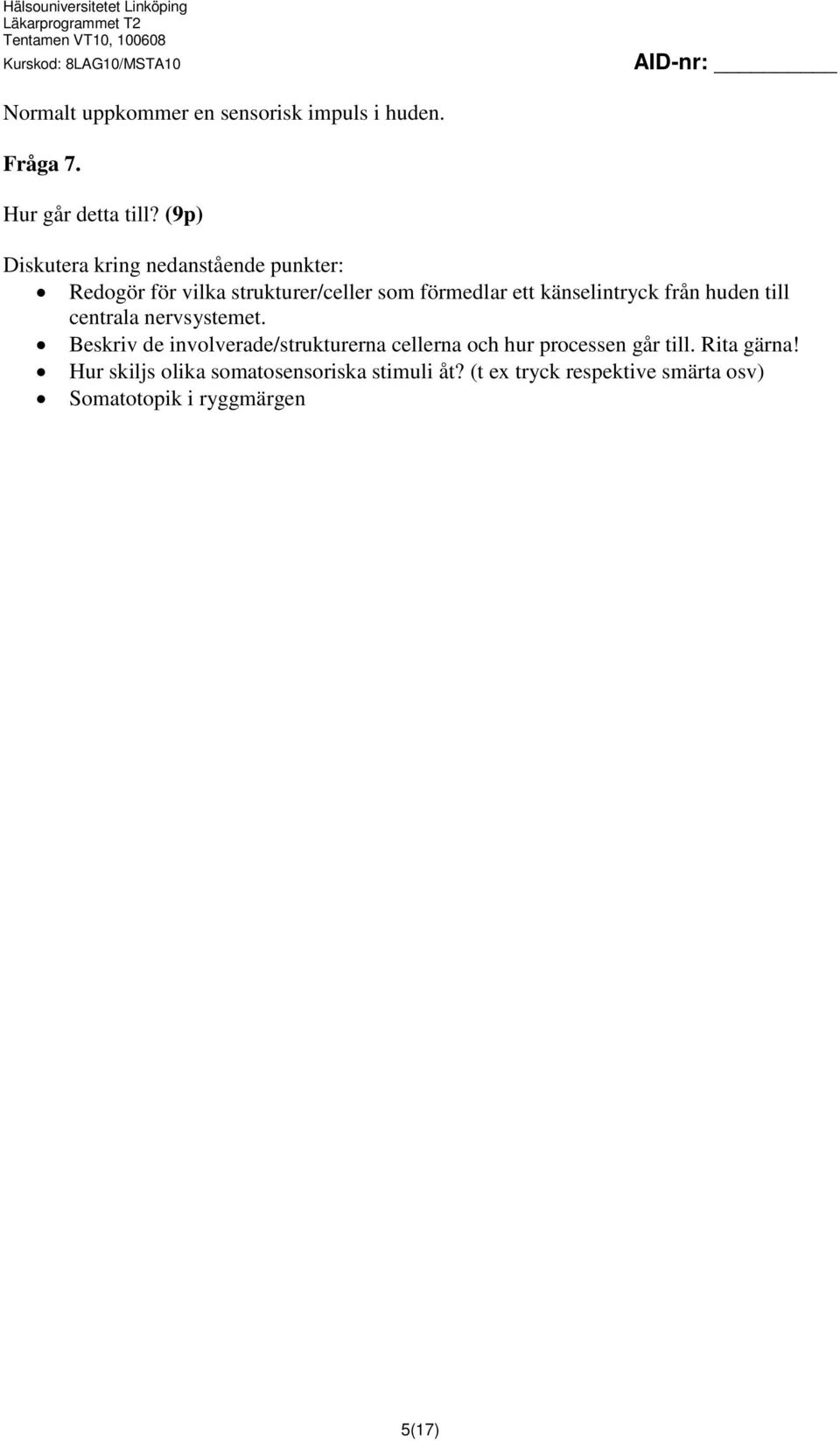 känselintryck från huden till centrala nervsystemet.